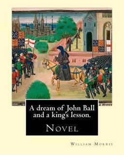 A Dream of John Ball and a King's Lesson. by: William Morris