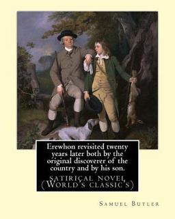 Erewhon Revisited Twenty Years Later Both by the Original Discoverer of the Country and by His Son. by:Samuel Butler(4 December 1835 - 18 June 1902) Was an Iconoclastic Victorian-Era English Author Who Published a Variety of Works