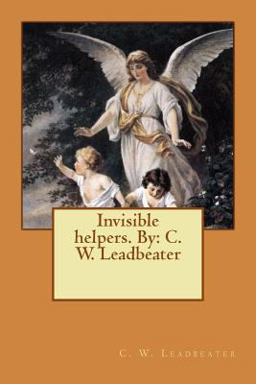Invisible Helpers. by: C. W. Leadbeater