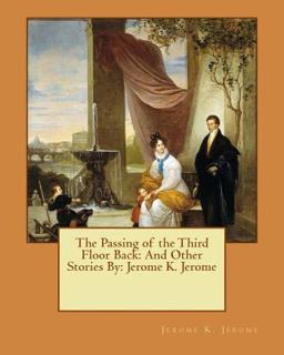 The Passing of the Third Floor Back: and Other Stories by: Jerome K. Jerome