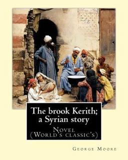 The Brook Kerith; a Syrian Story. by: George Moore