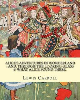 Alice's Adventures in Wonderland : and, Through the Looking-Glass and What Alice Found There. by: Lewis Carroll, Illustrations by:John Tenniel