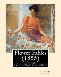 Flower Fables (1855). by: Louisa May Alcott