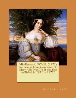 Middlemarch. NOVEL (1871) by: George Eliot. (pen Name of Mary Ann Evans) ( It Was First Published in 1871 To 1872. )