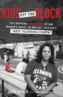 Kids off the Block The Inspiring True Story of One Woman's Quest to Protect Chicago's Most Vulnerable Youth  9781540900425 Front Cover