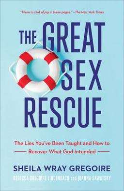 Great Sex Rescue The Lies You've Been Taught and How to Recover What God Intended  9781540900821 Front Cover