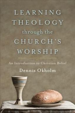 Learning Theology Through the Church's Worship An Introduction to Christian Belief  9781540960016 Front Cover