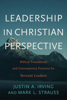 Leadership in Christian Perspective Biblical Foundations and Contemporary Practices for Servant Leaders  9781540960337 Front Cover