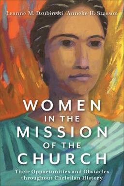 Women in the Mission of the Church Their Opportunities and Obstacles Throughout Christian History  9781540960726 Front Cover