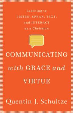Communicating with Grace and Virtue Learning to Listen, Speak, Text, and Interact As a Christian  9781540961273 Front Cover