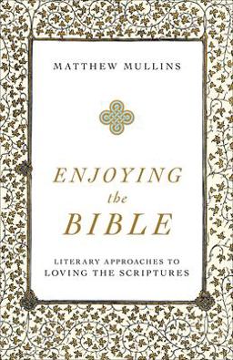 Enjoying the Bible Literary Approaches to Loving the Scriptures  9781540961662 Front Cover
