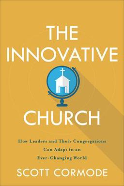 Innovative Church How Leaders and Their Congregations Can Adapt in an Ever-Changing World  9781540962263 Front Cover