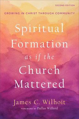 Spiritual Formation As If the Church Mattered Growing in Christ Through Community 2nd 9781540963048 Front Cover