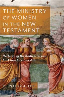 Ministry of Women in the New Testament Reclaiming the Biblical Vision for Church Leadership  9781540963086 Front Cover