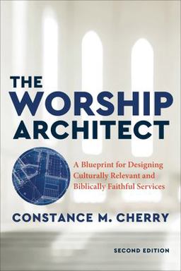 Worship Architect A Blueprint for Designing Culturally Relevant and Biblically Faithful Services  9781540963888 Front Cover