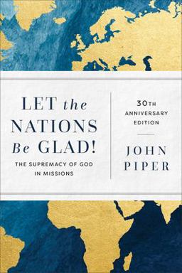 Let the Nations Be Glad! The Supremacy of God in Missions 30th 9781540963895 Front Cover
