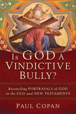 Is God a Vindictive Bully? Reconciling Portrayals of God in the Old and New Testaments  9781540964557 Front Cover