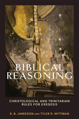 Biblical Reasoning Christological and Trinitarian Rules for Exegesis  9781540964670 Front Cover
