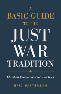 Basic Guide to the Just War Tradition Christian Foundations and Practices  9781540965479 Front Cover