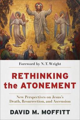 Rethinking the Atonement New Perspectives on Jesus's Death, Resurrection, and Ascension  9781540966230 Front Cover