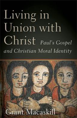 Living in Union with Christ Paul's Gospel and Christian Moral Identity  9781540967428 Front Cover