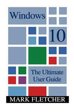 Windows 10: the Ultimate User Guide