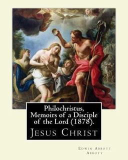 Philochristus, Memoirs of a Disciple of the Lord (1878). by: Edwin Abbott Abbott