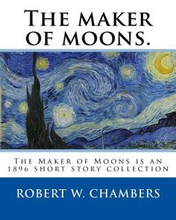 The Maker of Moons. by: Robert W. Chambers, and by: Walt Whitman