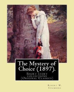 The Mystery of Choice (1897). by: Robert W. Chambers