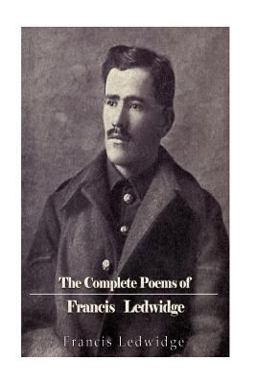 The Complete Poems of Francis Ledwidge The Complete Poems of Francis Ledwidge