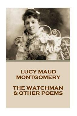 Lucy Montgomery - the Watchman and Other Poems