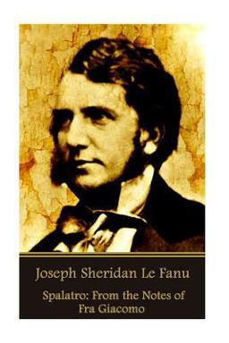 Joseph Sheridan le Fanu - Spalatro: from the Notes of Fra Giacomo