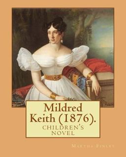 Mildred Keith (1876). by: Martha Finley Mildred Keith (1876). by: Martha Finley