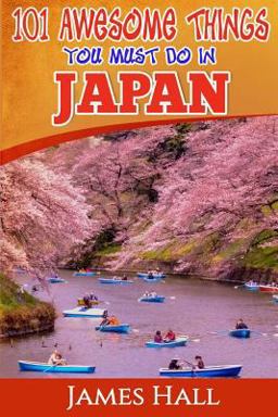 Japan: 101 Awesome Things You Must Do in Japan