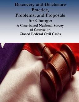 Discovery and Disclosure Practice, Problems, and Proposals for Change: a Case-Based National Survey of Counsel in Closed Federal Civil Cases