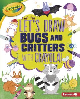 Let's Draw Bugs and Critters with Crayola ® !