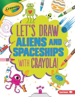 Let's Draw Aliens and Spaceships with Crayola ® !