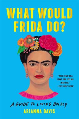 What Would Frida Do? A Guide to Living Boldly  9781541600614 Front Cover