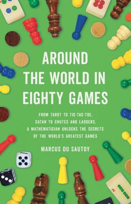 Around the World in Eighty Games From Tarot to Tic-Tac-Toe, Catan to Chutes and Ladders, a Mathematician Unlocks the Secrets of the World's Greatest Games  9781541601284 Front Cover