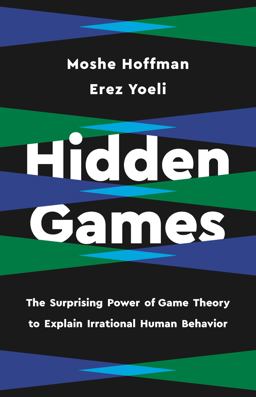 Hidden Games The Surprising Power of Game Theory to Explain Irrational Human Behavior  9781541619470 Front Cover