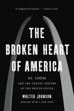 The Broken Heart of America: St. Louis and the Violent History of the United States  9781541619586 Front Cover