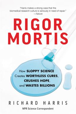 Rigor Mortis How Sloppy Science Creates Worthless Cures, Crushes Hope, and Wastes Billions  9781541644144 Front Cover