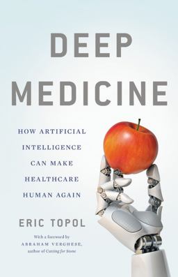 Deep Medicine How Artificial Intelligence Can Make Healthcare Human Again  9781541644632 Front Cover