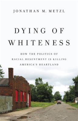 Dying of Whiteness How the Politics of Racial Resentment Is Killing America's Heartland  9781541644984 Front Cover