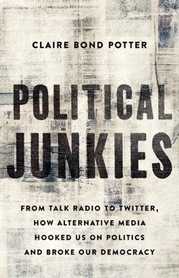 Political Junkies From Talk Radio to Twitter, How Alternative Media Hooked Us on Politics and Broke Our Democracy  9781541644991 Front Cover