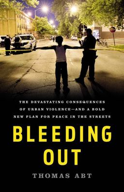 Bleeding Out The Devastating Consequences of Urban Violence--And a Bold New Plan for Peace in the Streets  9781541645721 Front Cover