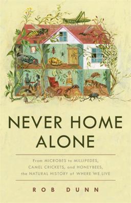 Never Home Alone From Microbes to Millipedes, Camel Crickets, and Honeybees, the Natural History of Where We Live  9781541645769 Front Cover