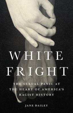 White Fright The Sexual Panic at the Heart of America's Racist History  9781541646551 Front Cover