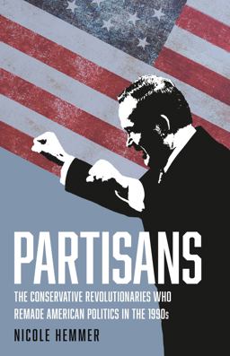 Partisans The Conservative Revolutionaries Who Remade American Politics in The 1990s  9781541646889 Front Cover
