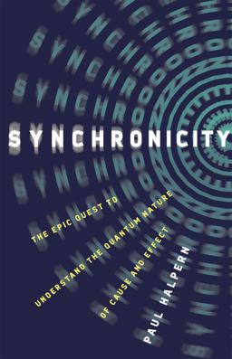 Synchronicity The Epic Quest to Understand the Quantum Nature of Cause and Effect  9781541673632 Front Cover